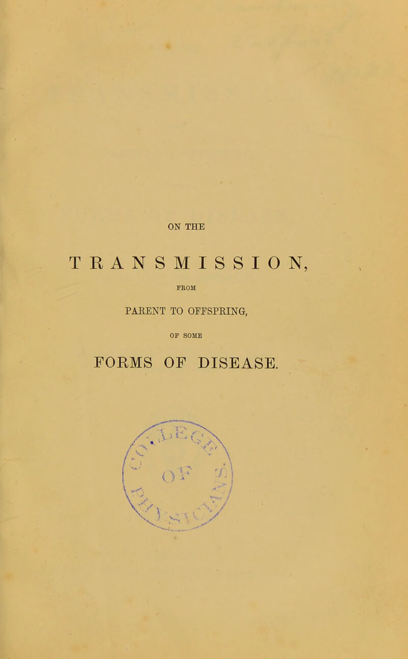 TRANSMISSION, FROM PARENT TO OFFSPRING, OF SOME FORMS OF DISEASE.