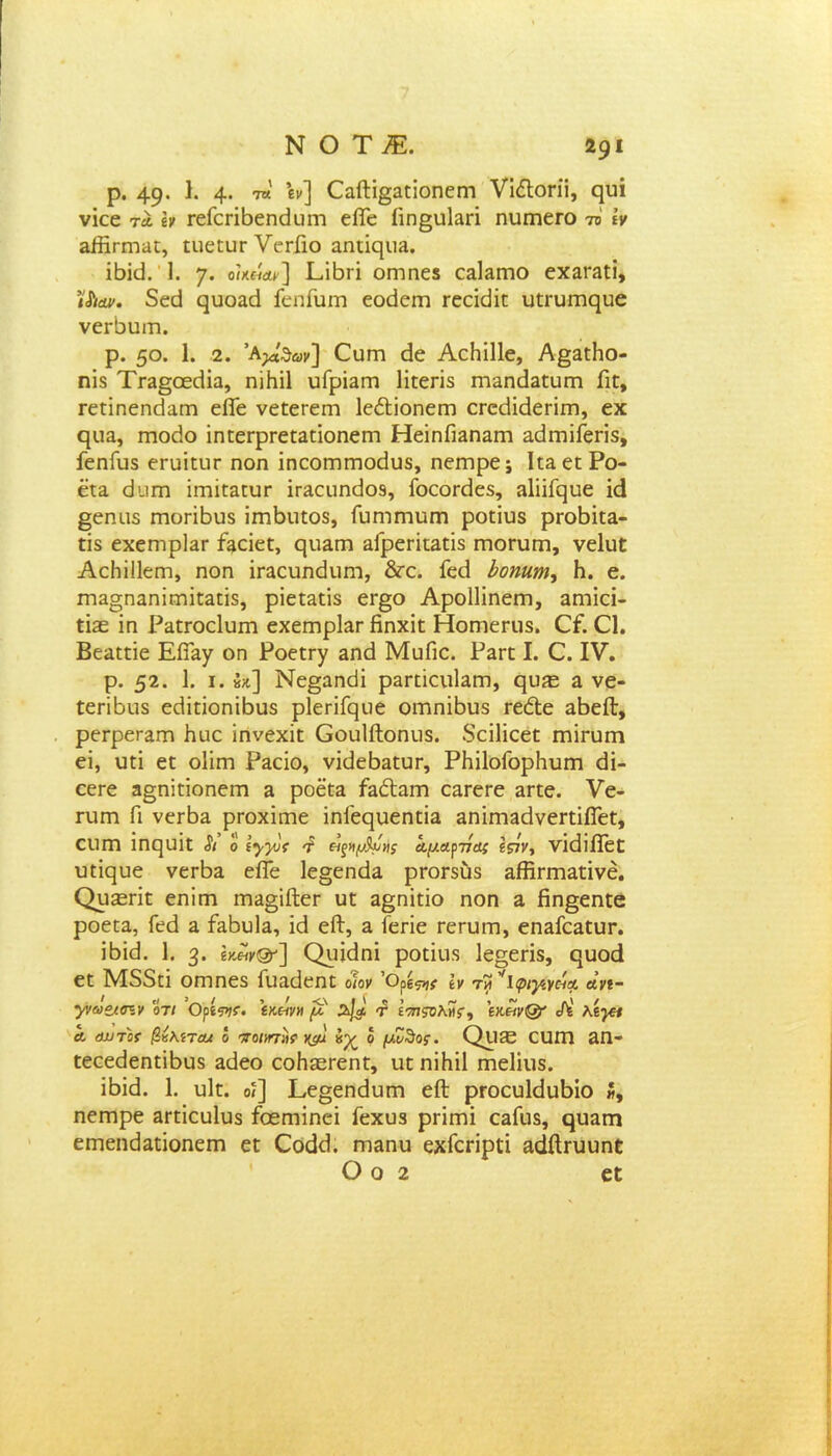 ρ. 49· 1· 4· « Η ΟαίΙί^εΐοηειη νίέΐοπΐ, ςυί νΐεε τλ Ιν ΓείεπβεηάυΐΏ είΓε ίϊη§υΐ3π ηυπιεΓΟ το ίν 3®ΓΓηΗΐ, ηιετυτΥεΓΓιο 3ηεϊφΐ3. ίβκΐ. 1. 7· β?χ«Λ»] ΙλΒπ οηιηεδ εαΐαηιο εχ&Γ3ΐί, ϊΑλ?. 5ε<Χ ςυοαά Γεηίυιη εοάεηι Γεεΐεϋπ υίΓυΐΏςυε νεΓβυιη. ρ. 5°. 1. 2. Ά^θβι»] Ουπι άε ΑεΗΠΙε, Α§3εΗο- ηΐδ ΤΓ3§οεάία, ηΐΗΐΙ υΓρΐαιτι Ηεεπδ ηιαπάδΐυπι Γιε, Γεϋΐηεηάαπι είΓε νεεεεειη ΙεέΙΐοηεΓη εΓοεΙίάεπΓη, εχ ςιΐ3, Γηοάο ίηϋεφΓεϋΕΠοηεΓη ΗεΐηΓίΗπαΓη 3(1ιτ)ϊΓεπδ, ΓεηΓυδ εΓυίευτ ηοη ϊηεοιτπΉοεΙυδ, ηεηηρε; ΙεαεεΡο- εΐ3 ε)υπι ϊιτιίϋΕΓυΓ ΪΓ3ευηε1θ9, ΓοεοπΙεδ, αΙϋΓηυε κΐ §εηιΐ5 ιηοπΒυδ ΐΓηβυεοδ, ΓυηίΓηυΓη ροεΐυ$ ριχ>βίε3- ιΐδ εχεηιρ]3Γ Γαεΐεε, ςιΐ3Γη 3Γρεπε3εΐδ ιτιοηιπι, νείυϋ ΑεΗΐΙΙεηι, ηοη ΪΓαειιηάιιηι, &ε. Γεεί Ιοηιιγη, Η. ε. ΓηΕ§η3ηϊπηΐ:3Πδ, ρΐεε3είδ ει·§ο Αροΐΐίηειτ), αηιίεΐ- ϋΪ3Ξ ΐη Ρ3εΐΌε1υιη εχειηρΐ3Γ Ηηχΐε Ηοεηεηΐδ. ΟΓ. Ο. Βεϋϋπε ΕίΓα/ οη Ροεεεγ 3ηε1 ΜυΓιε. Ρεγπ I. Ο. IV. ρ. 52. 1. ι. «*] Νε§αηε1ί ρ3Γεϊαιΐ3Γη, ςυίΕ 3 νε- εεπβυδ εεϋεΐοηΐβυδ ρΙεπΓςιιε οιηηϊβυδ τεέΐε 3βείΙ, ρεΓρεΓ3Γη Ιηιε ϊηνεχΐε Οουΐίΐοηιΐδ. δεϊΐίεεε Γηΐπιηι εΐ, υεΐ εε οΐΐηπ Ραείο, νκ1ε63ευΓ, ΡΗΐΙοΓορΗυηι άΐ- οεΓε 3§η!ΓΪοηεπι 3 ροέΪ3 ίδέΙαίΏ ε3Γεεε 3εεε. νε- τυΓη Γι νεΓδα ρΓοχϊιηε ΐηΓεςυεηπα 3ηϊπΐ3ε1νεΓεΐίΓεε, ευΙΏ ΐη^υΐε Α ό ι^γ^ί 4 είξΗμ&η; αμαρτία; ϊςίν-, νϊιΐϊίϊεε υίΐηυε νεεΒα είΓε 1ε§εηεΐ3 ρΐΌΓδύδ 3ίΗπτΐ3εΐνέ. ΟρΣΕπε εηίηι ΐΏ3£ΪίΐεΓ υε 3£ηϊεϊο ηοη 3 ίΐη§εηεε ροεε3, Γεά 3 ί3βυΐ3, ϊά είΐ, 3 Γεπε ΓεΓυιτι, εη3ίε3ευι\ ΐδϊεΐ. 1. 3· ίϋΗν&] Ορκίηί ροεΐιΐδ 1ε§επδ, ςυοά εε Μδδεΐ οπιηεδ ίιΐ3(Ιεηε οΐον Όρέ^ί Ιν τΐί ^ΐφιγίγήο. άη~ γνω'β/σζν οτι Ογί<η(. ίκήνμ μ 2^ τ ίτπςοληϊ, ϊκπν& Λ' λίγα λ αυτοί βίκιταχ ο ποινη'ύί χεμ ο μΖδος. Ου 33 ευΐΤΙ 3Π- εεεεάεηεϊΒϋδ 3(ίεο εοίΐΕεΓεηε, υε ηΐΗΐΙ πιείίυδ. ίόίοΐ. 1. υΙε. οϊ] Εε§εηάυεη είΐ ρεοουΙεΙυΒίο 5, ηειυρε 3Γεΐευ1υδ ίοεΓηΐηεϊ Γεχυδ ρπΓηΐ ε3ίιΐδ, ςυ3εη εΓηεηά3εΐοηεηι εε Οοείεΐ. εηβηυ εχΓεπρεΐ 3<ΙβΓυυηε Ο ο 2 εε