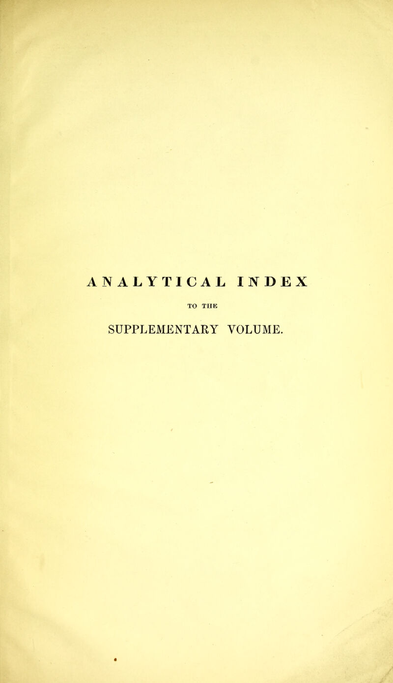 ANALYTICAL INDEX TO THE SUPPLEMENTARY VOLUME.