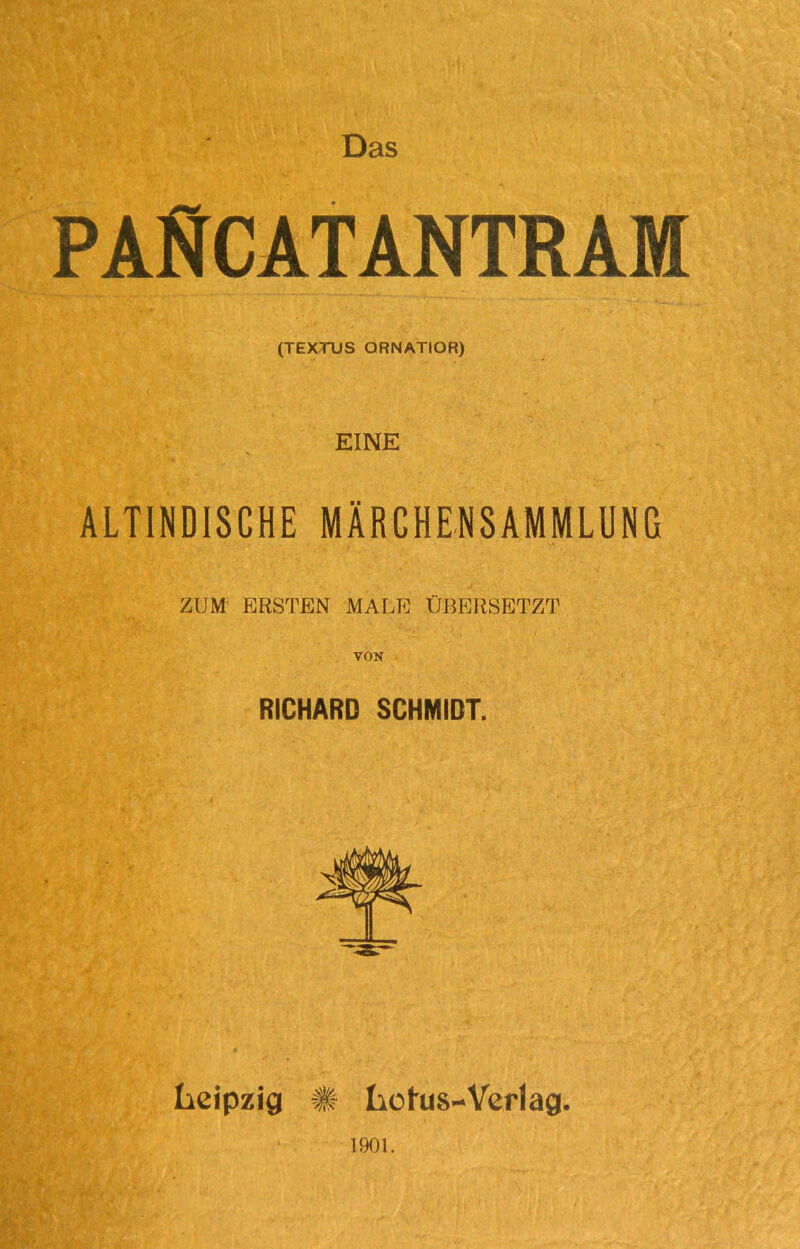 Das PAftCATANTRAM (TEXTUS ORNATIOR) EINE ALTINDISCHE MÄRCHENSAMMLUNG ZUM ERSTEN MALE ÜBERSETZT VON RICHARD SCHMIDT. Leipzig # Lotus-Verlag. 1901.