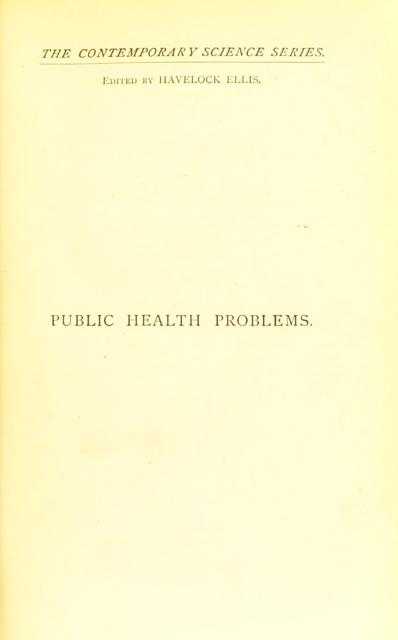 Edited by HAVELOCK ELLIS. PUBLIC HEALTH PROBLEMS.