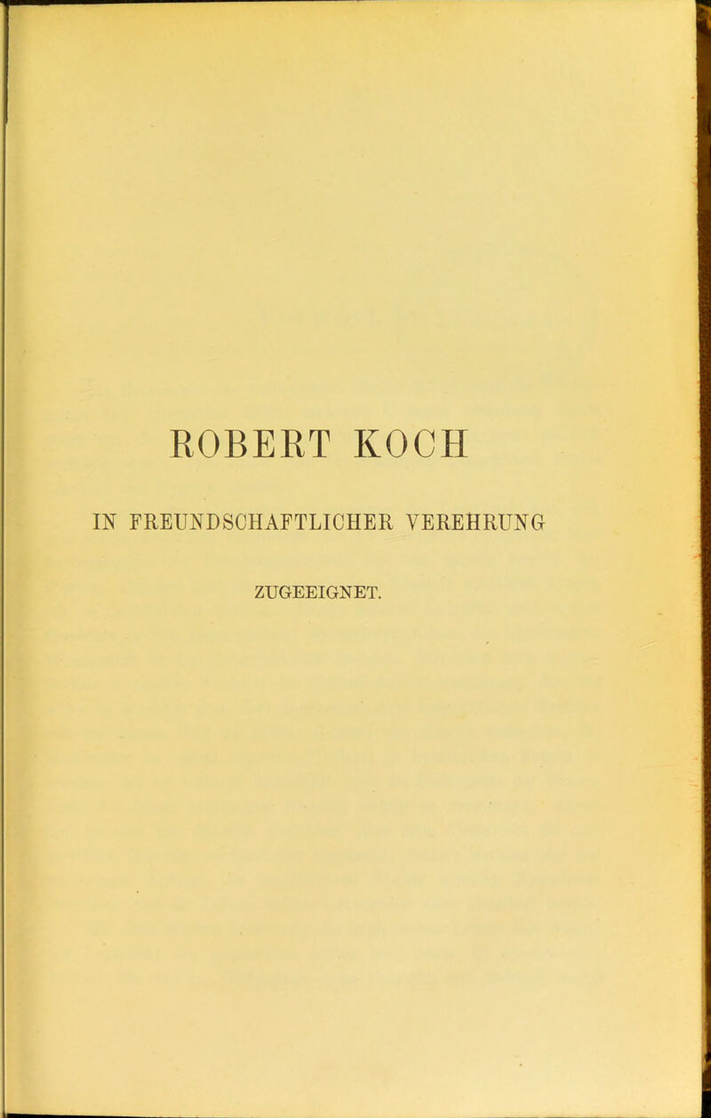 ROBERT KOCH IN FREUNDSCHAFTLICHER VEREHRUNG ZUGEEIGNET.