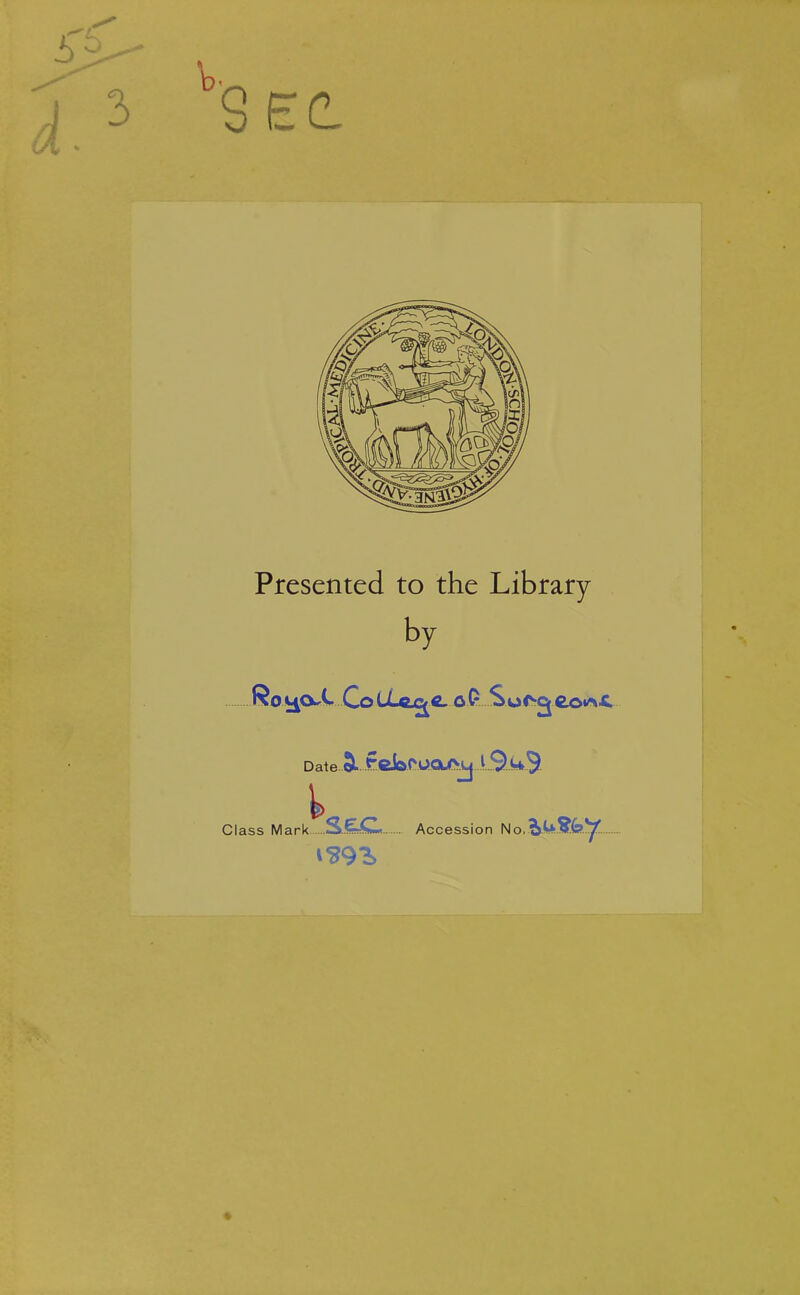 Presented to the Library by Ro Co LLQjC^G- ö £ SoIVgCOt^-t Date.^..?^r,OCX/Hj 1 Class Mark ™S£C. Accession No,