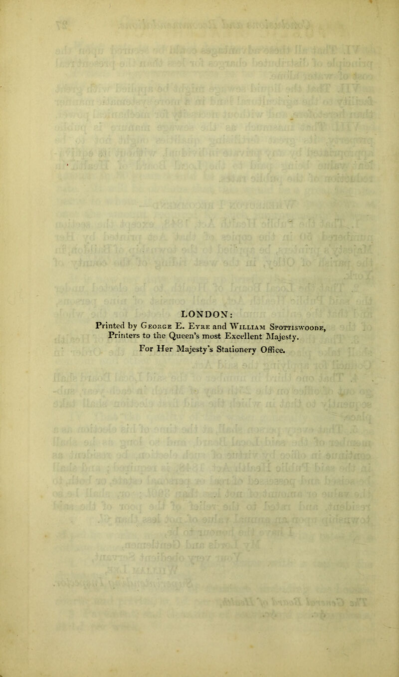 LONDON: Printed by Geokge E. Eyre and William Spottiswoode, Printers to the Queen’s most Excellent Majesty. For Her Majesty's Stationery Office.