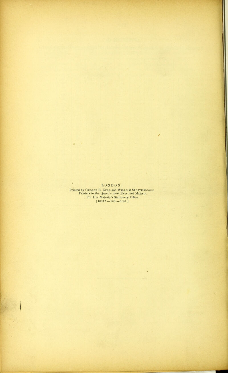 LONDON: Printed by George E. Eyre and William Spottiswoode Printers to the Queen’s most Excellent Majesty. For Her Majesty’s Stationery Office. [10277.—100.—3/80.]