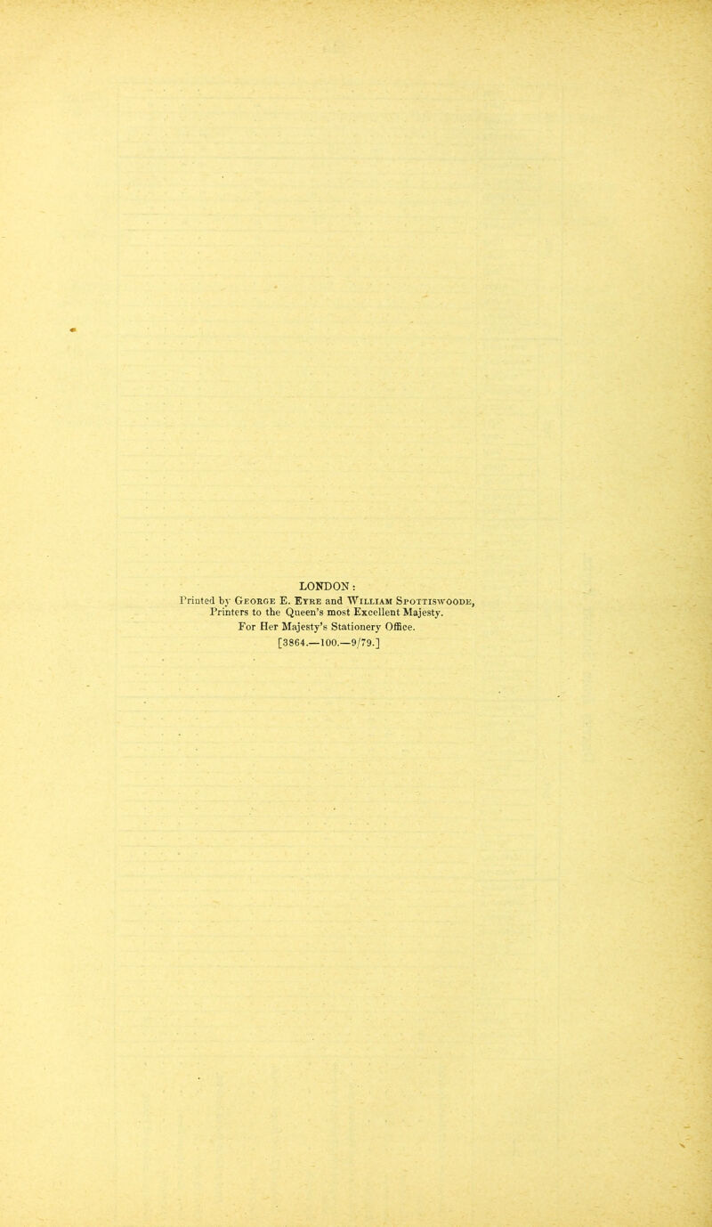 LONDON: Printed by George E. Etre and William Spottiswoode, Printers to the Queen’s most Excellent Majesty. For Her Majesty’s Stationery Office. [3864.—100.—9/79.]