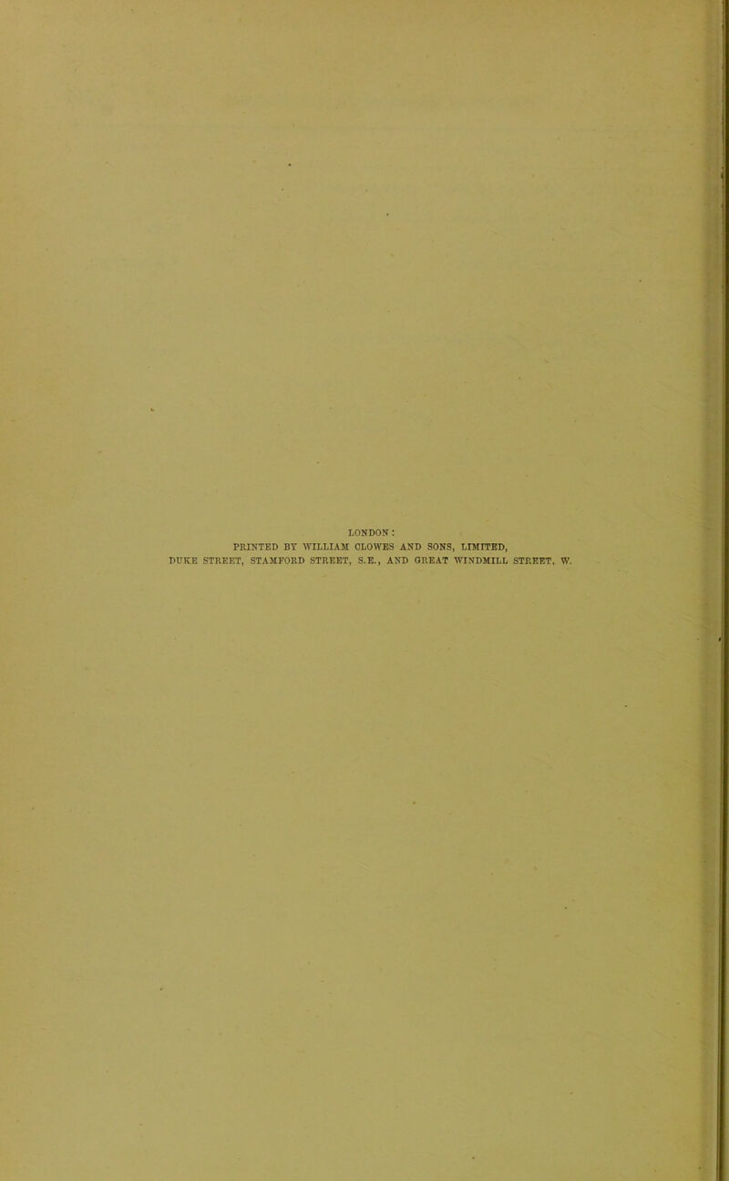 LONDON: PRINTED BY WILLIAM CLOWES AND SONS, LIMITED, DUKE STREET, STAMFORD STREET, S.E., AND GREAT WINDMILL STREET, W.