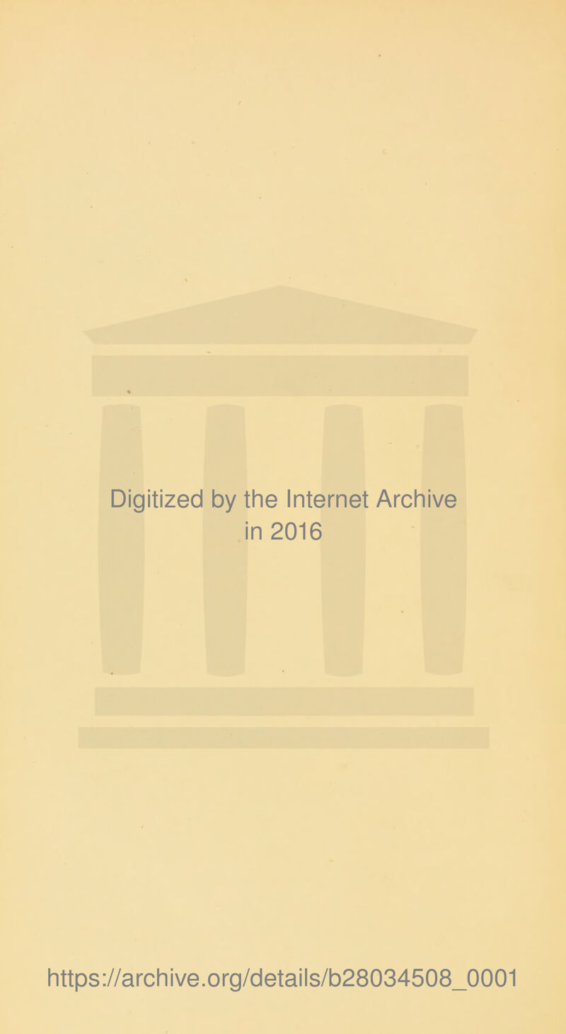 Digitized by the Internet Archive in 2016 https://archive.Org/detaiIs/b28034508_0001