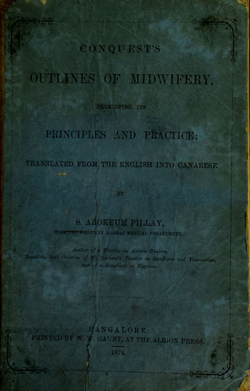 1 ..... * 4 \ \ ■ , * » % ,*£. * A 4 ' ■ 'a Wi&wt -> % J ■ * < CON QTEST’S i <i' i OUTLINES OF MIDWIFERY, m$ 1- ■ ' *v 'W?v!-•' •; 7v DEVELOPING ITS ■*>’**'. PRINCIPLES AND PRACTICE: TRANSLATED FROM THE ENGLISH INTO CANARESF, 8. AilOKEUM PILL AY, Author of a Treatise on Axiatic Cholera. TramMor into «W*» of W. Maclean's Tnati.se on SmaU-jm aiul Vamnatim. and of a Hand hook on Hygiene. ■ iNGALOEE: PRINTED BY W. f. GAUNT, AT THE ALBION PRESS t