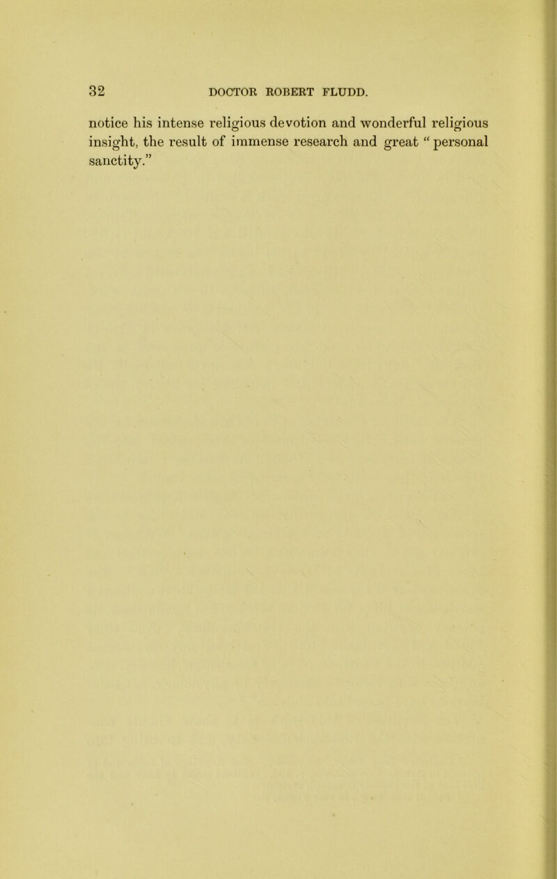 notice his intense religious devotion and wonderful religious insight, the result of immense research and great “ personal sanctity.”