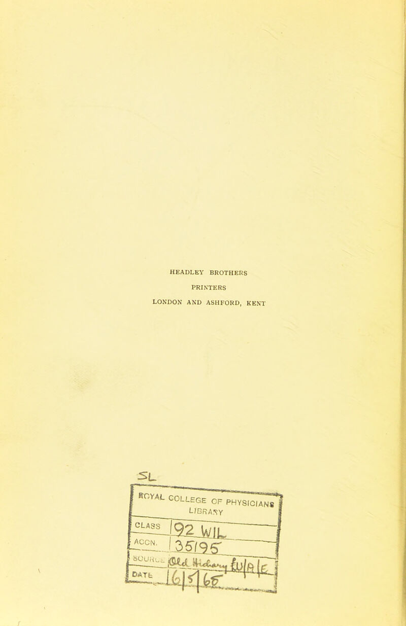 HEADLEY BROTHERS PRINTERS LONDON AND ASHFORD, KENT royal college OF physicians library CLASS ■192