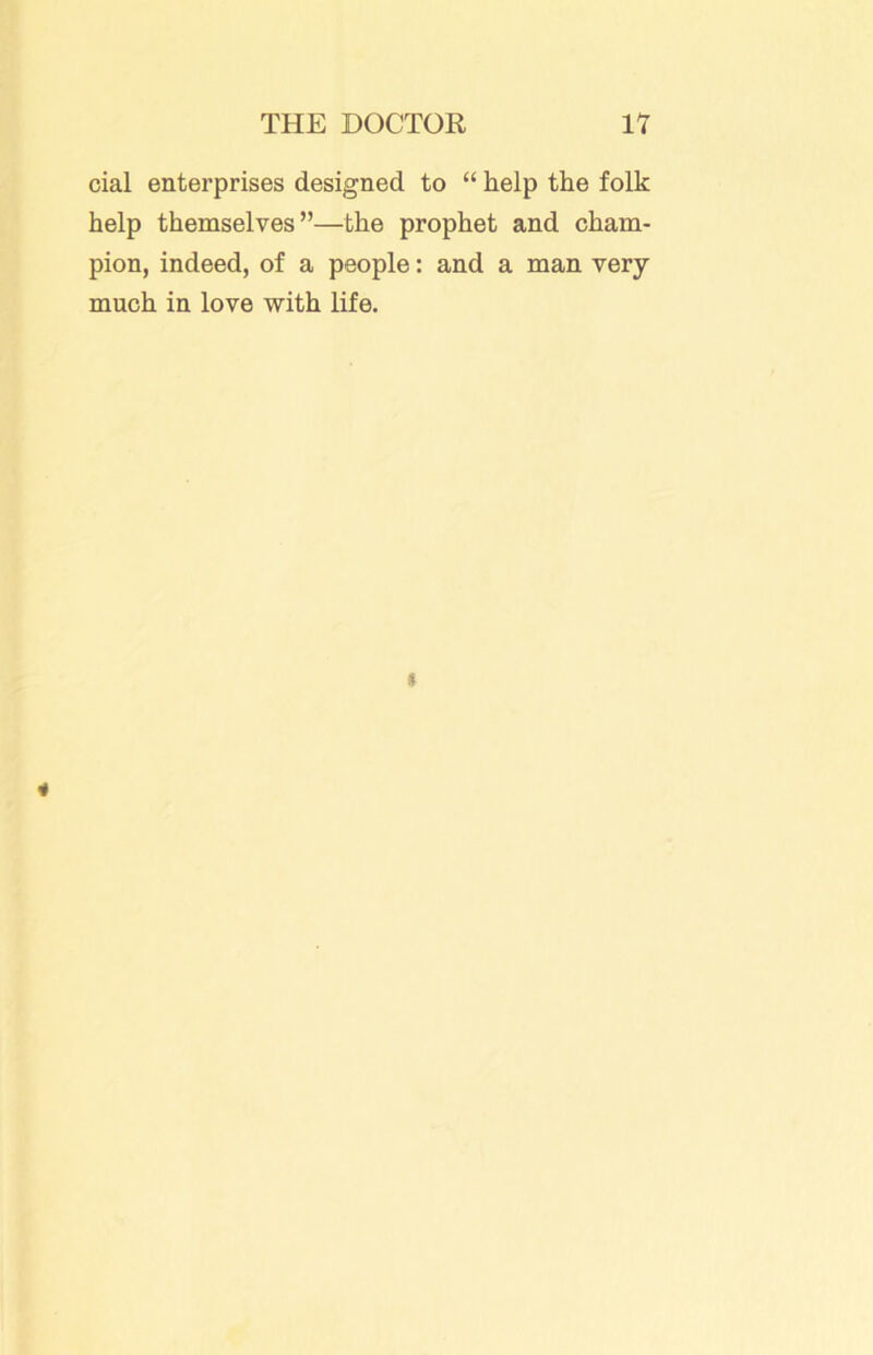 cial enterprises designed to “ help the folk help themselves”—the prophet and cham- pion, indeed, of a people: and a man very much in love with life.