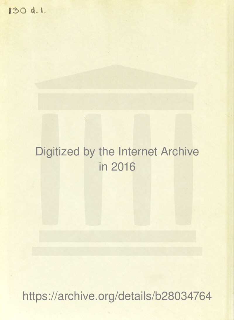 130 d. >. Digitized by the Internet Archive in 2016 https://archive.org/details/b28034764