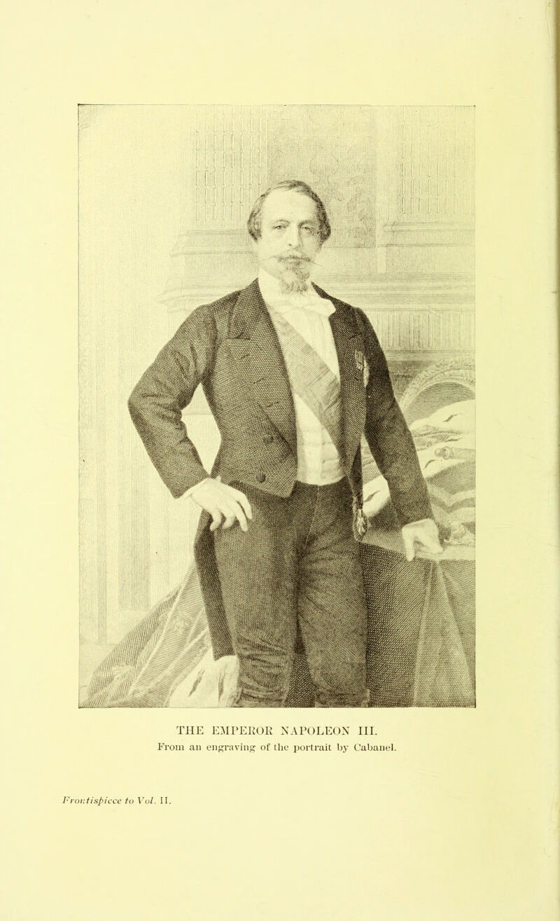 THE EMPEEOE NAPOLEON III. From an engraving of the i)ortrait by Cabanel.