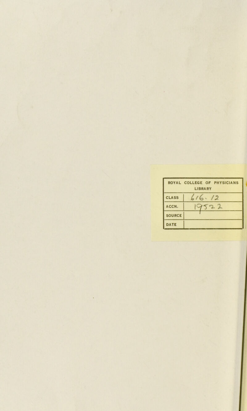ROYAL COLLEGE OF PHYSICIANS LIBRARY CLASS L f h v / ACCN. 195^ x SOURCE i DATE