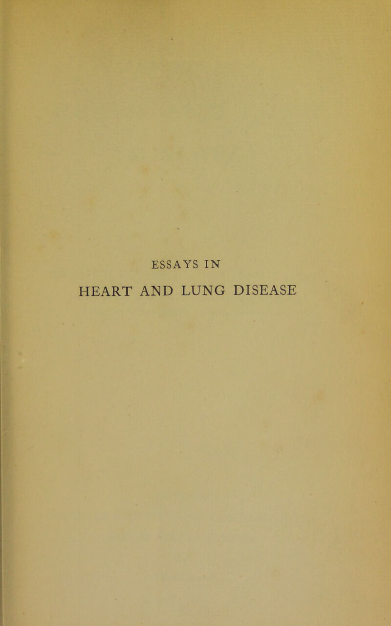 ESSAYS IN HEART AND LUNG DISEASE