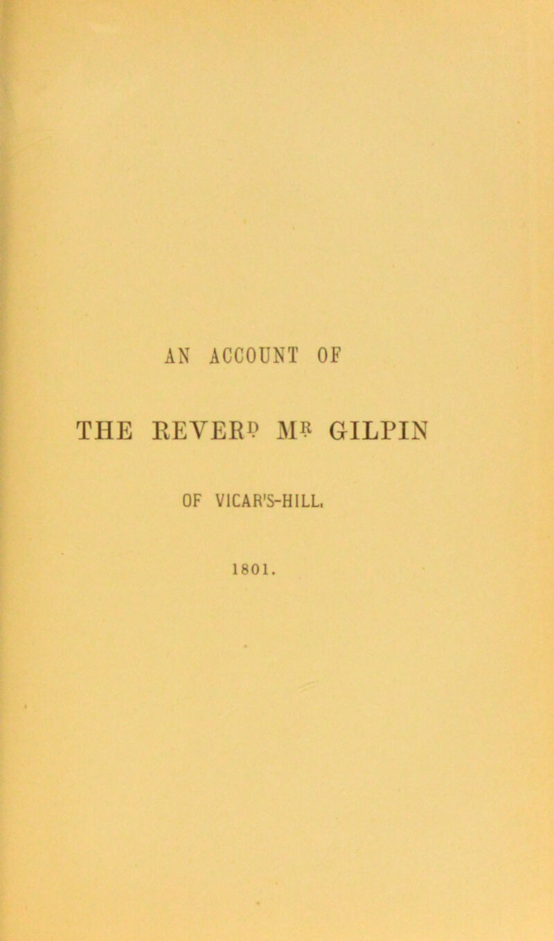 AN ACCOUNT OF THE REVERU M? GILPIN OF VICAR'S-HILL, 1801.