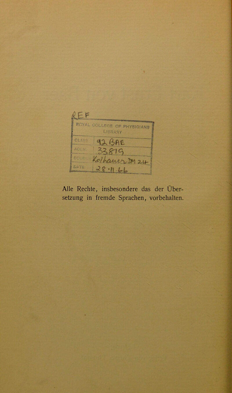 ROYAL COLLEGE OF PHYSIQIAN9 U63A.GY CLASS <\X ßft£ m - . SCUF Koliaa^üi 3M- HÜUk Alle Rechte, insbesondere das der Über- setzung in fremde Sprachen, Vorbehalten.