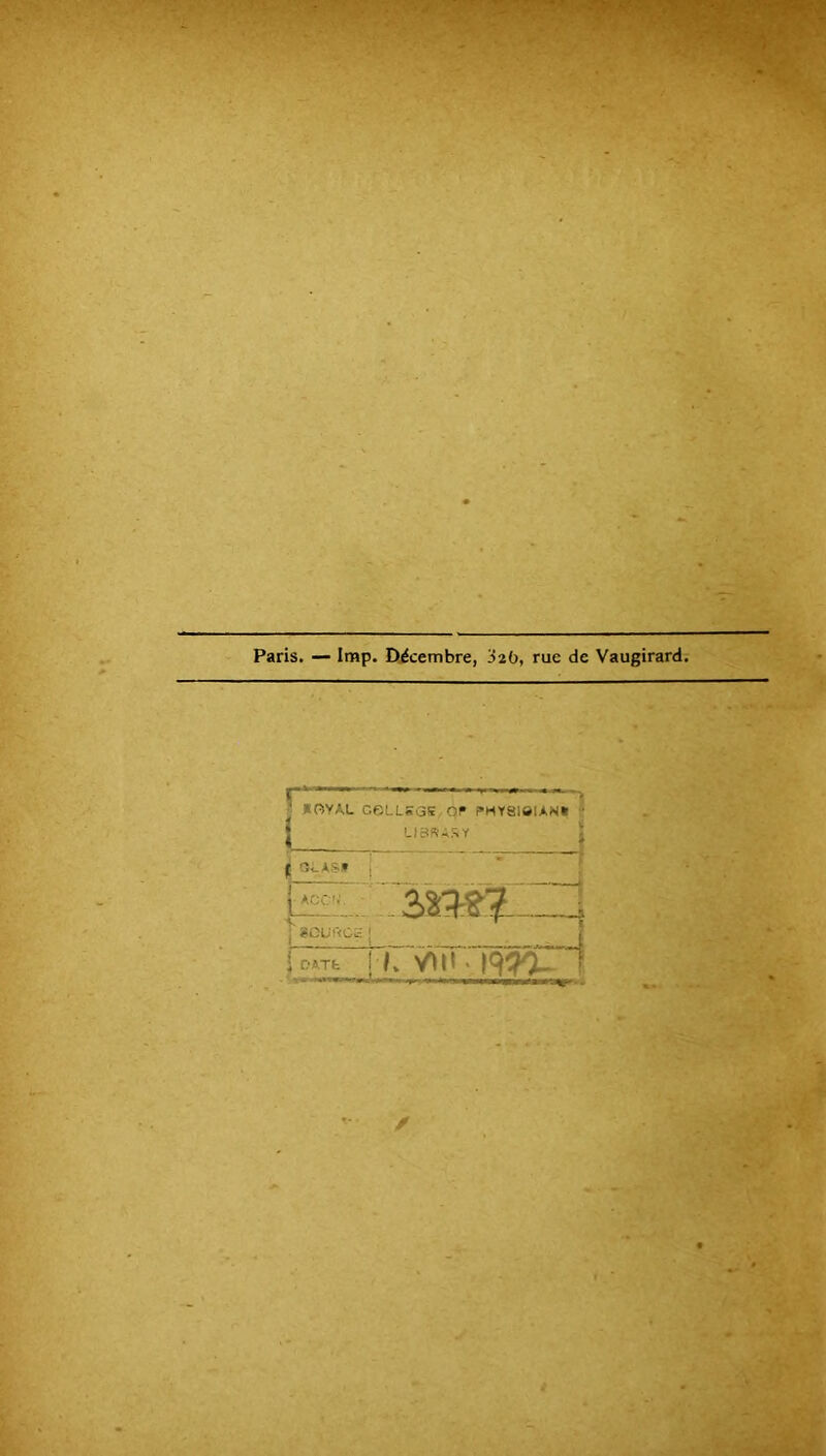 Paris. — lmp. Dicembre, 'iib, rue de Vaugirard. î ^ ? «PSYAL Cei-LSGS OP PHY810IAN» - i LIBRASr J ij O.ASP [acc.. i g! i ! LJ i. j ?OUhC;£ ; 1 ... ’ J 1 OATfc [L v^ii. iqrTf A