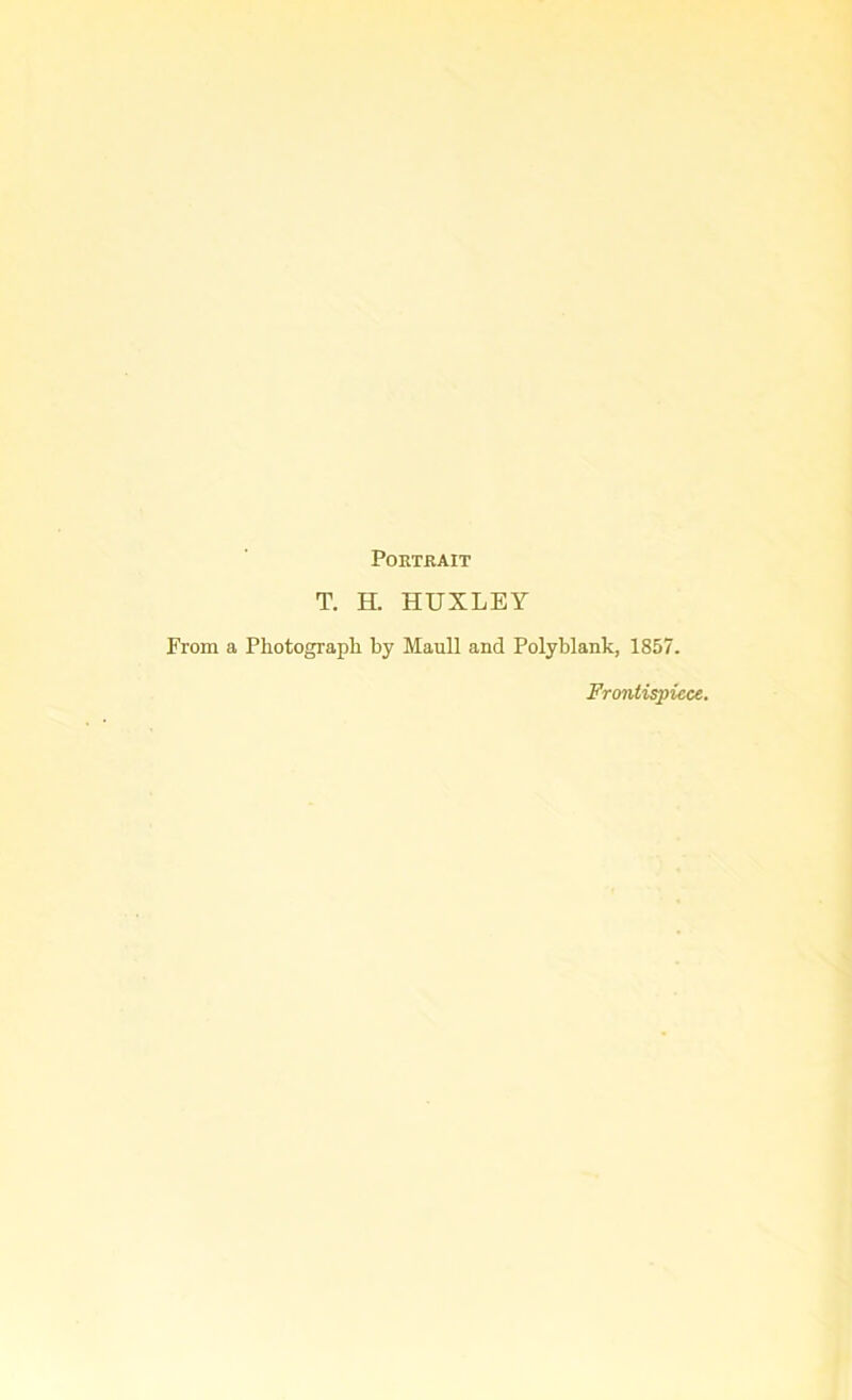 Portrait T. H. HUXLEY From a Photograph by Maull and Polyblank, 1857. Frontispiece.