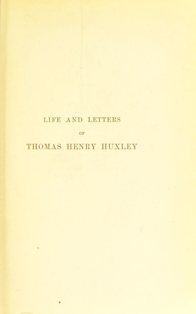 LIFE AND LETTEES OP THOMAS HENRY HUXLEY