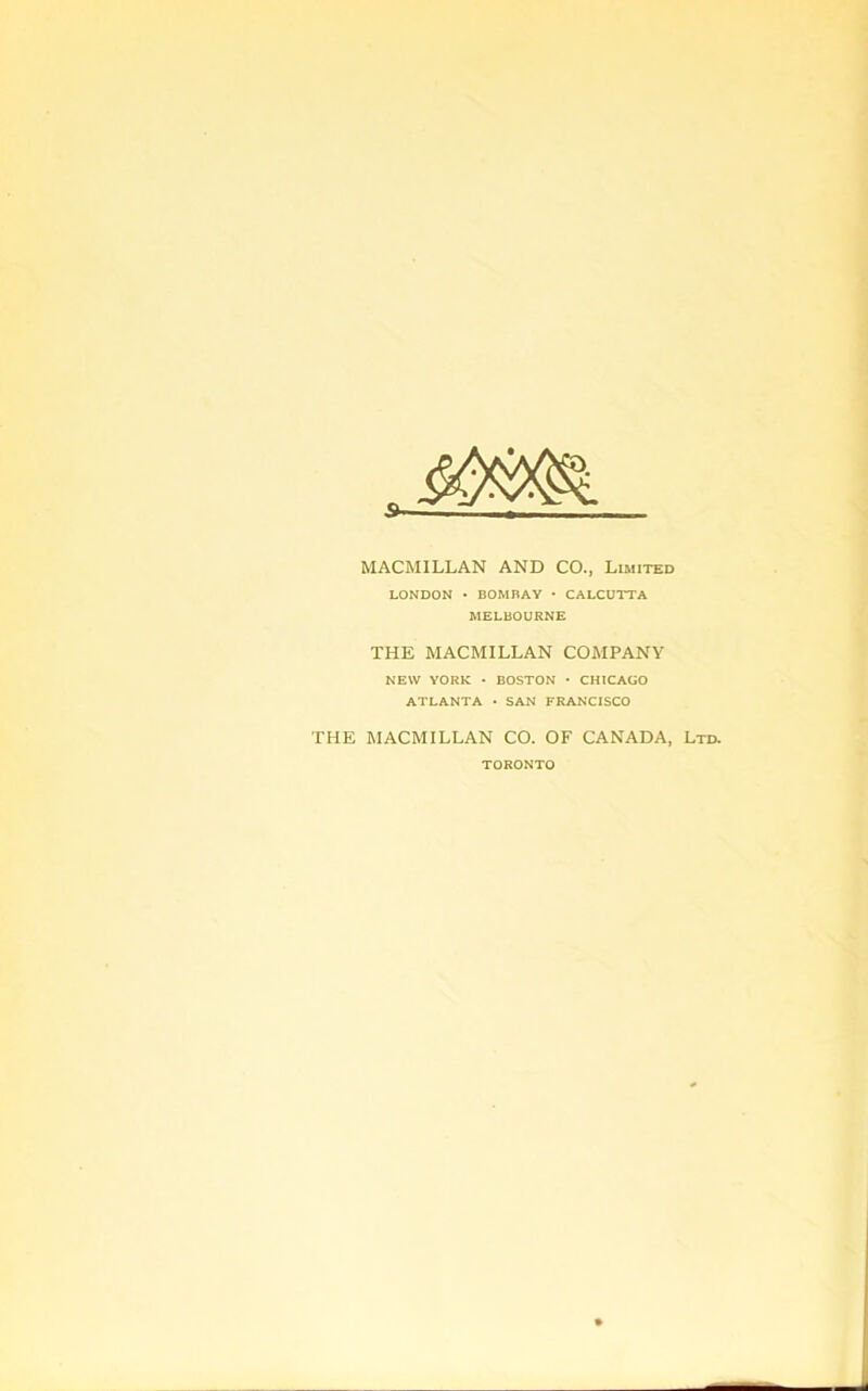 MACMILLAN AND CO., Limited LONDON • BOMBAY • CALCUTTA MELBOURNE THE MACMILLAN COMPANY NEW YORK • BOSTON • CHICAGO ATLANTA • SAN FRANCISCO THE MACMILLAN CO. OF CANADA, Ltd. TORONTO i