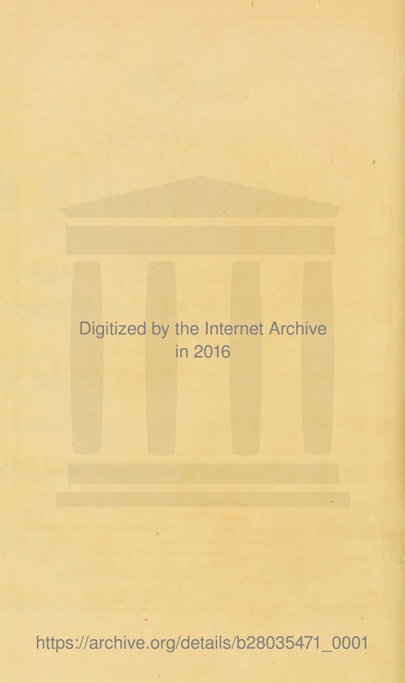 I Digitized by the Internet Archive in 2016 https://archive.org/details/b28035471_0001