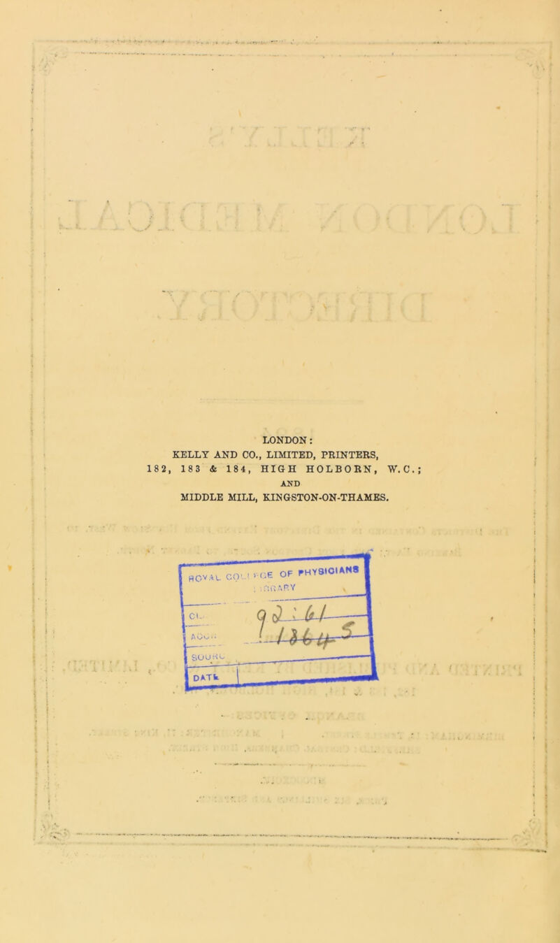 KELLY AND CO., LIMITED, PRINTERS, 1 8 2, 1 8 3 & 184, HIGH HOLBORN, W. C. ; AND