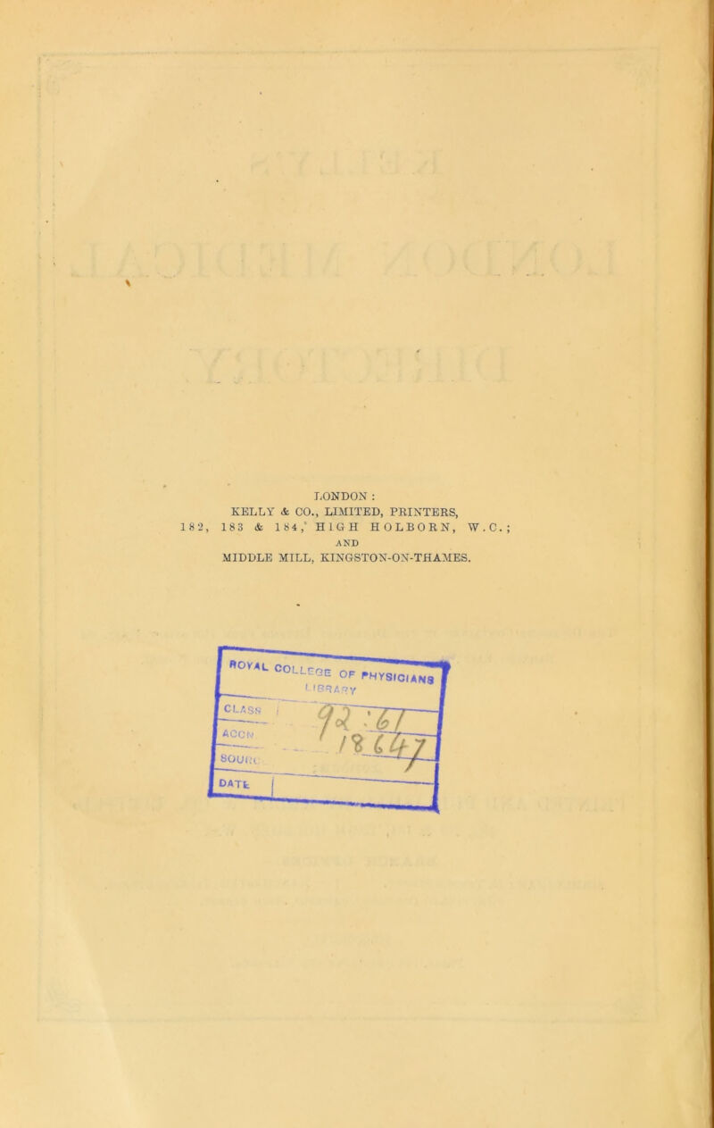 LONDON: KELLY &. CO., LIMITED, PRINTERS, 182, 183 & 184,' HIGH HOLBORN, W.C.; AND MIDDLE MILL, KINGSTON-ON-THAMES.