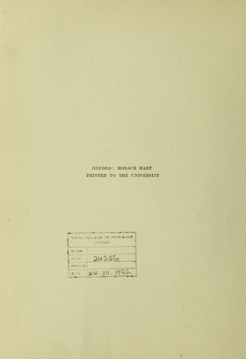 OXFORD : HORACE HART PRINTER TO THE UNIVERSITY : »«YAL OGLLE3S 0!* PHYSI3IAA* 5 LIBRARY j 3LAS* r “1 * ACCN. i i w 4 { #OURG