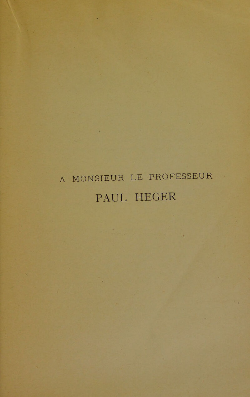 A MONSIEUR LE PROFESSEUR PAUL HEGER