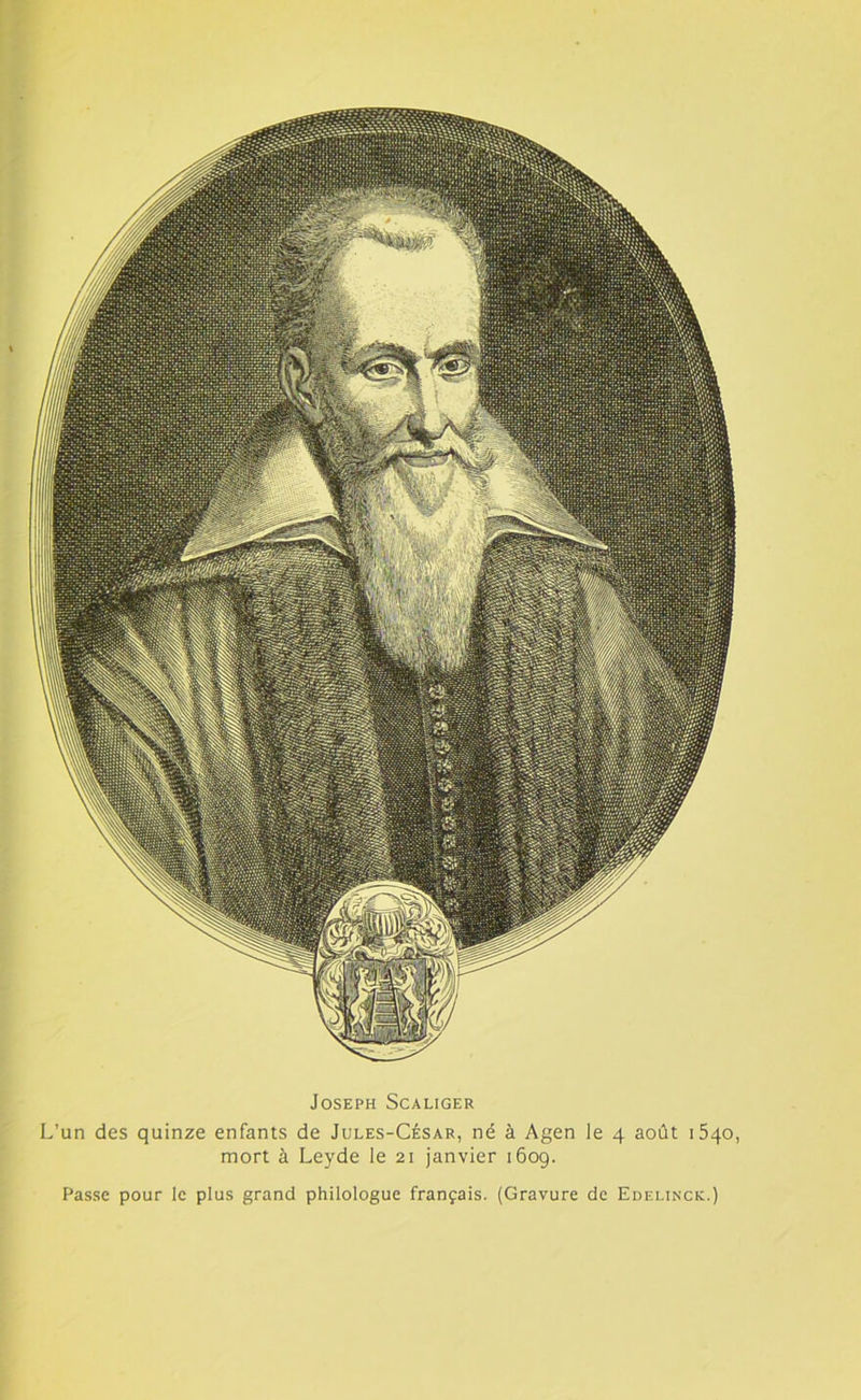 Joseph Scaliger L’un des quinze enfants de Jules-César, né à Agen le 4 août 1540, mort à Leyde le 21 janvier 1609. Passe pour le plus grand philologue français. (Gravure de Edelinck.)