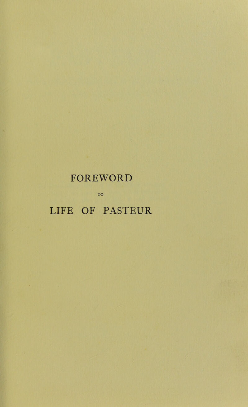 FOREWORD TO LIFE OF PASTEUR