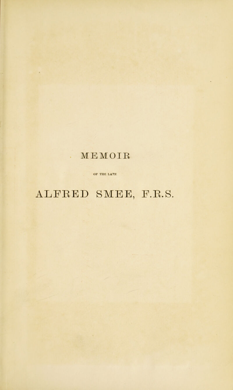 OF THE LATE ALFRED SMEE, F.R.S.