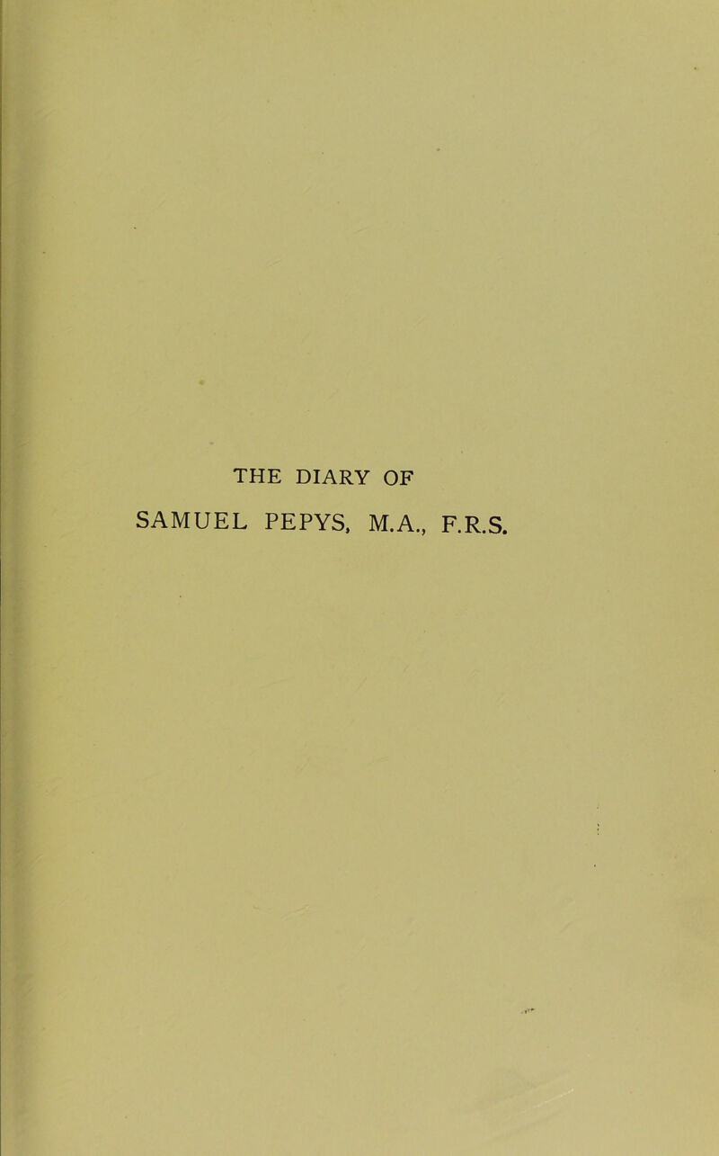 THE DIARY OF SAMUEL PEPYS, M.A., F.R.S.