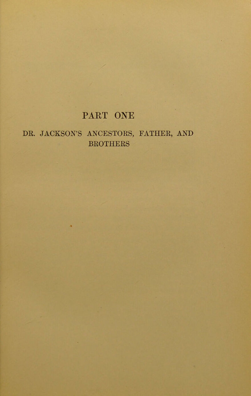 PART ONE DR. JACKSON’S ANCESTORS, FATHER, AND BROTHERS