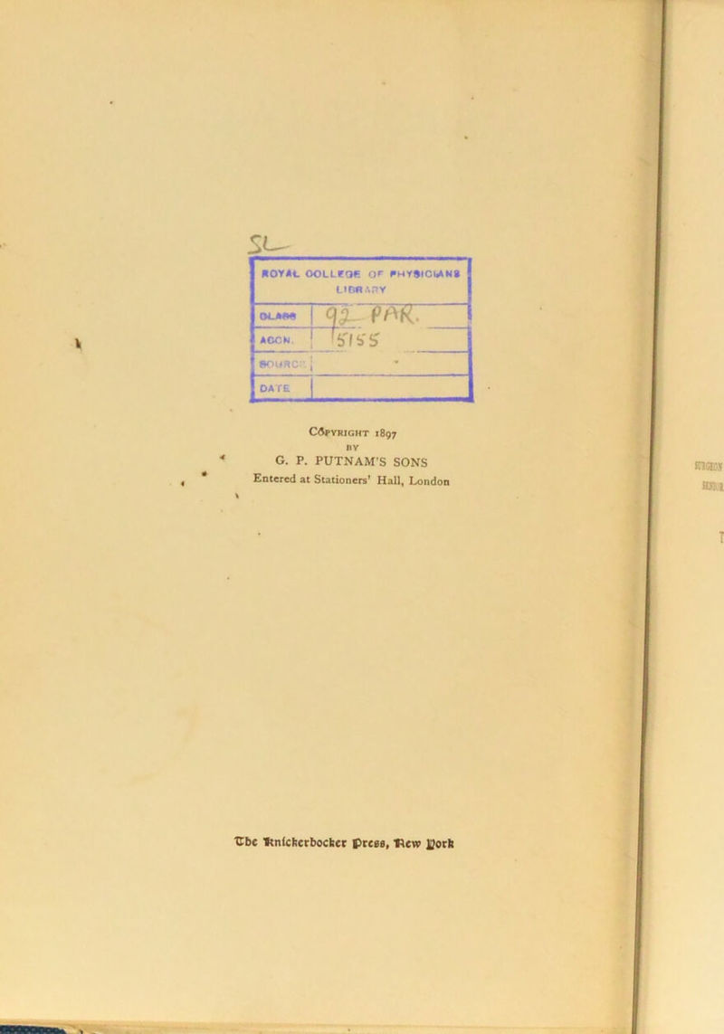 SL^ HOYAi. OOLLeoe OP AHY»ICU*N8 LIRBAttY (MLA«e J P/^K. ACCW. } 80HRC:-. DATE CflpVRIGHT l8g7 BY G. P. PUTNAM'S SONS Entered at Stationers’ Hall, London tCbc ftnicherbocber preee, 'new ]3orli
