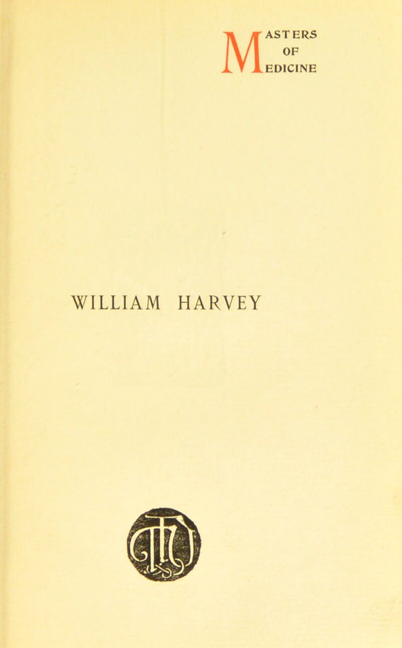 Masters OF EDICINE WILLIAM HARVEY