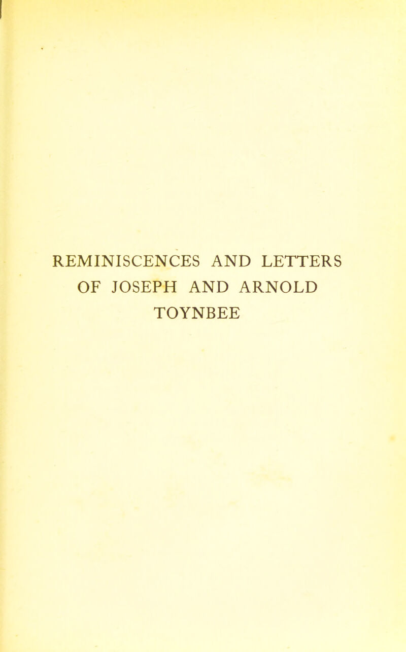 REMINISCENCES AND LETTERS OF JOSEPH AND ARNOLD TOYNBEE