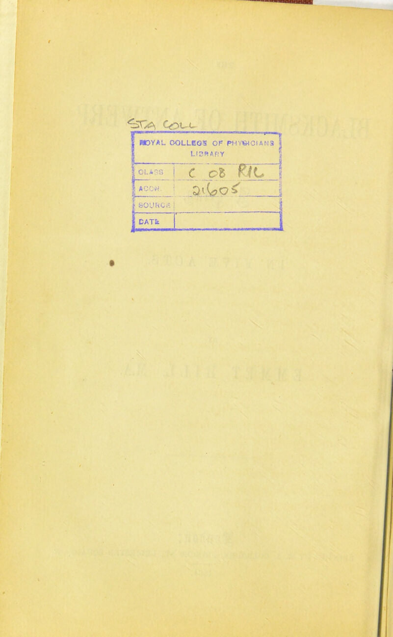 1 HOYAt. OOLLEG5 OF PHYSICIANS 1 LICRARY f i 1 Ci-ASG C ot ii a t> 1 ACCY-!. V f { SOURCii 1 ■ { CATfc