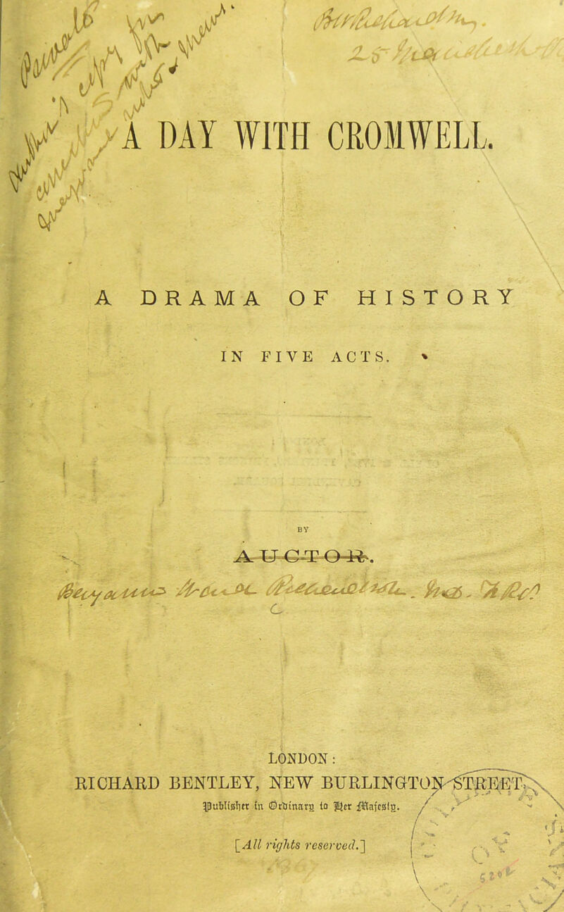 A DRAMA OF HISTORY IN FIVE ACTS. ' ^ UG*T(m. %/&0 c LONDON: RICHARD BENTLEY, NEW BURLINGTON-^TREET- 5PubItsl)tr (n ©rttnnru io $cr fftnjcslg. \_All rights reserved.'] /v v. . %>-7