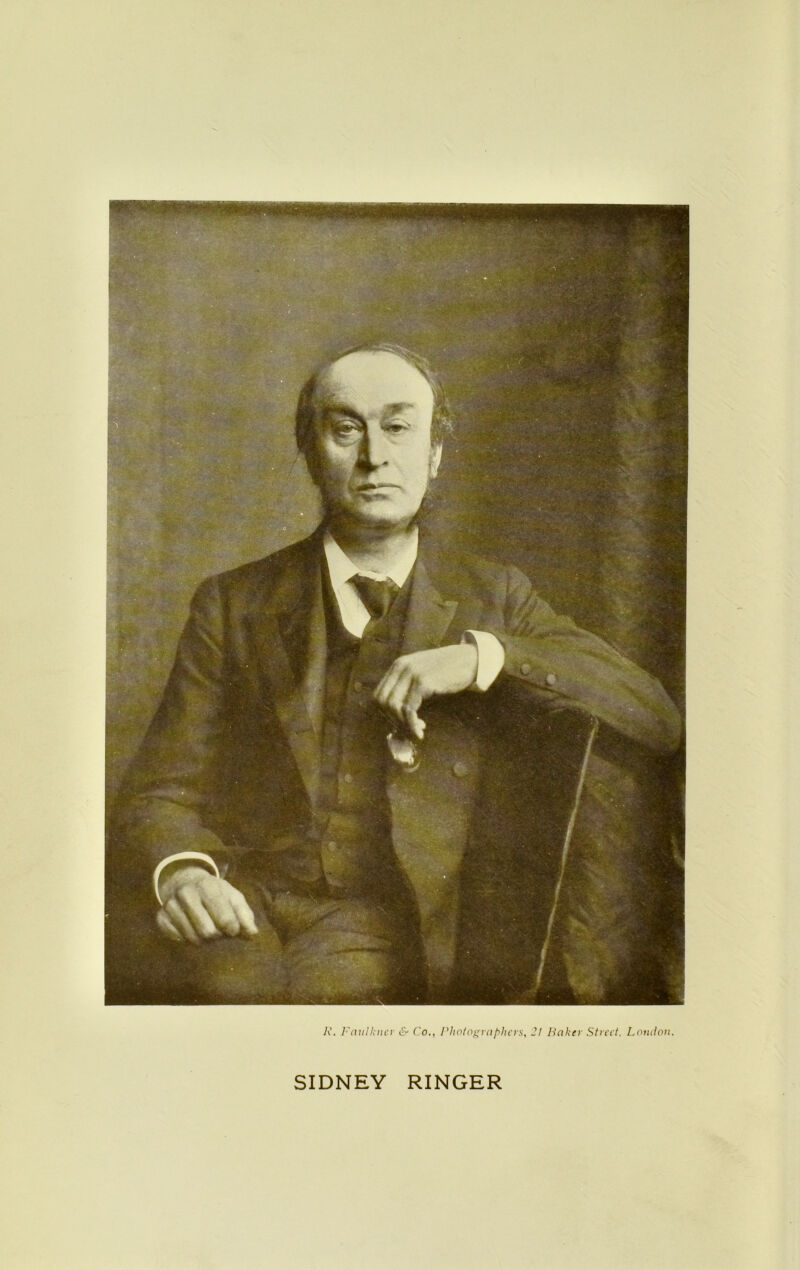 A’. I'milkiicr & Co., 1'liflloi.^rapln'ys, 21 linker Stn'ii. London. SIDNEY RINGER