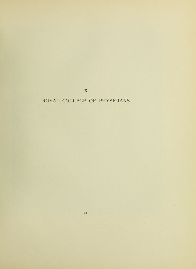 X ROYAL COLLEGE OF PHYSICIANS 21