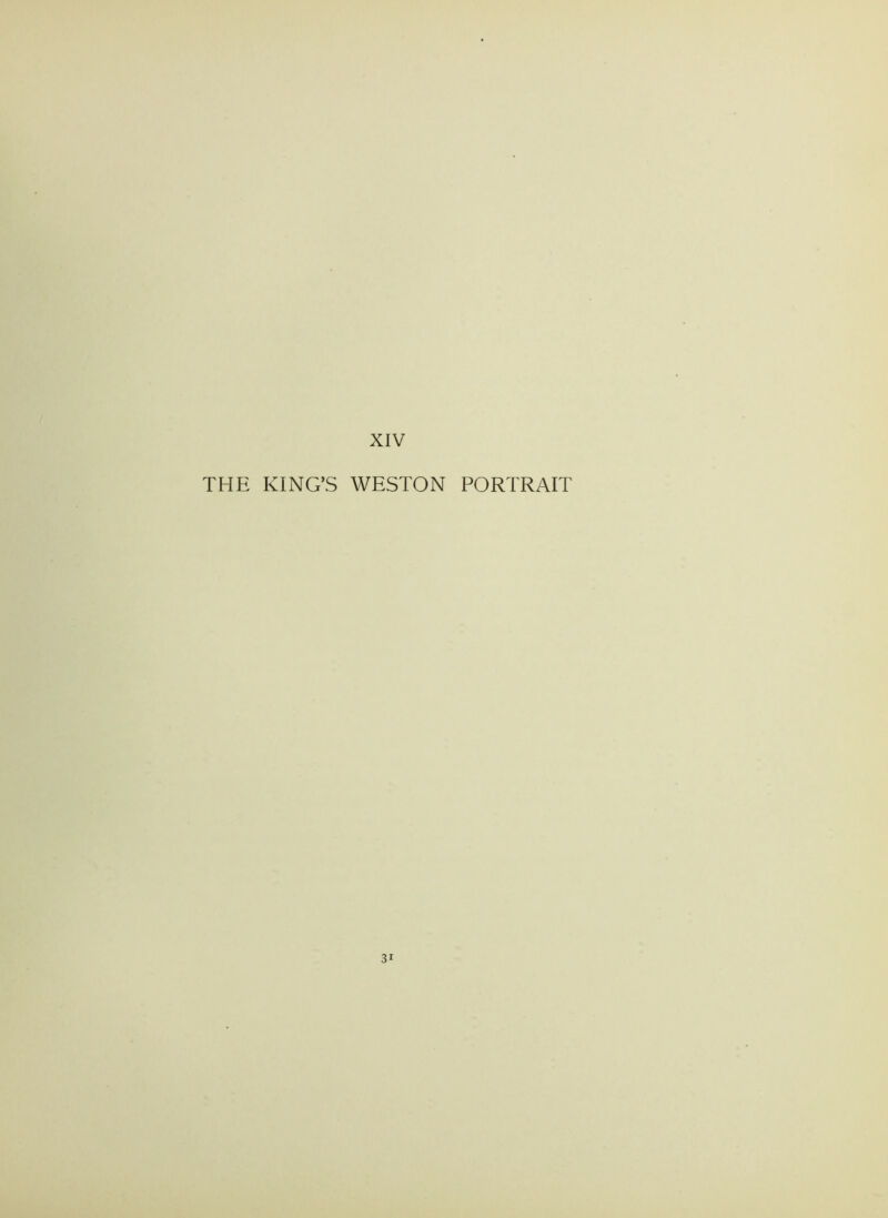 XIV THE KING’S WESTON PORTRAIT