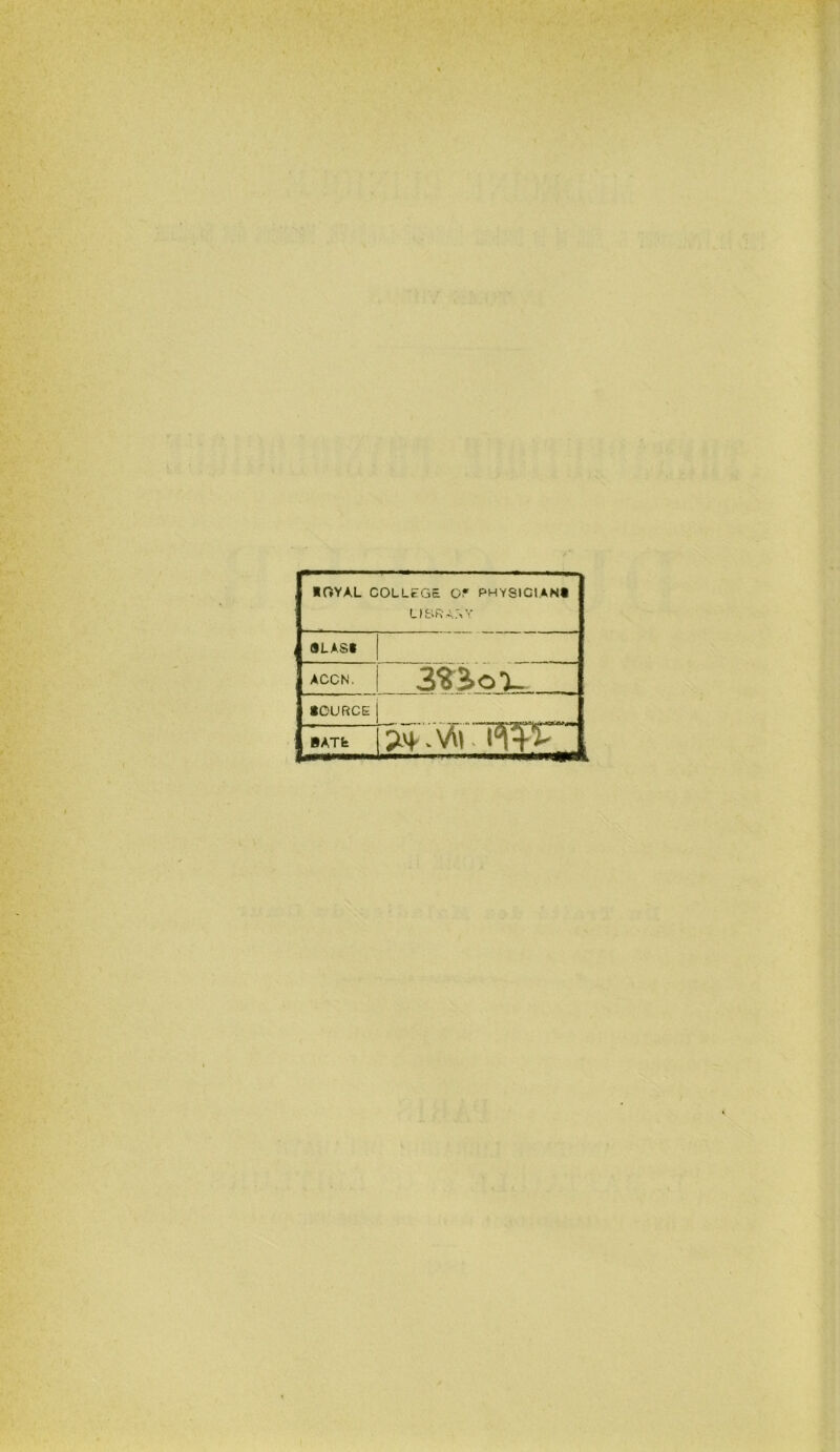 IOYAL COLLEGE G? PHYSICUN* USRASY «LAS* ACCN. 3S3ox. ÜOURCE BATfe î^pT