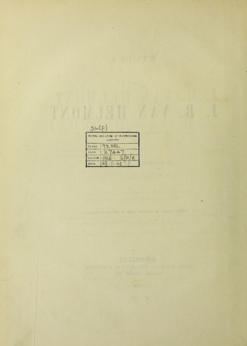 RCYAL OOLLEBS OF PHYSICIAN8 UBRASY CLASS * ACCN. 2-7A-A-7 , SÜUROC MtCÉ' * S» HM DATE