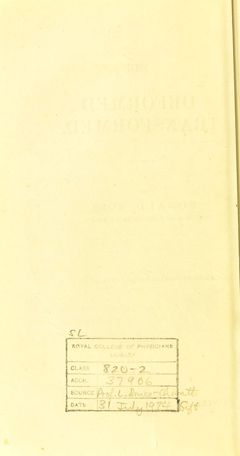 ROYAL COLLEGE OF PhYSIOIANS LI OR ARY CLASS ACC-N. S’2-0-2 ^7 9 V(o SOURCE f, ; . (An <Ctt £/< DATE SI »?L-