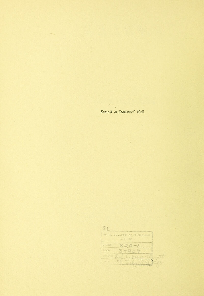 Entered at Stationers’ Hall I *CYaL COLLEGE OFPHYSIGIAi tfBBASY jc,-AsS : i ■ ... ; -v - • > :