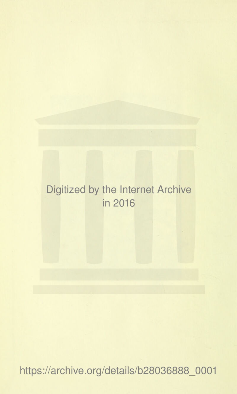 Digitized by the Internet Archive in 2016 https://archive.org/details/b28036888_0001