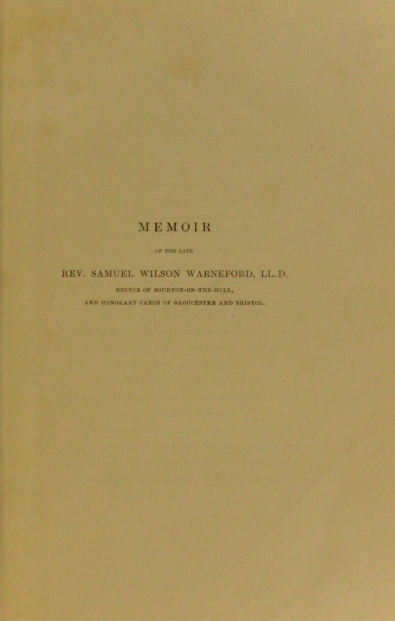 M E M O I R or THE LATE REV. SAMUEL WILSON WARNEFORD, LL.D. RECTOR OF B0URT0N-0N-THE-H1LL, AND HONORARY CANON OF GLOUCESTER AND BRISTOL.